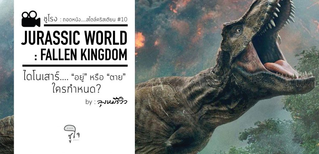 Jurassic World Fallen Kingdom ไดโนเสาร์ อยู่หรือตายใครกำหนด