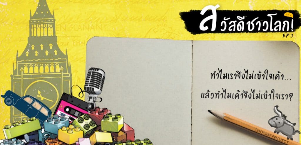 EP1 – ทำไมเราจึงไม่เข้าใจเค้า แล้วทำไมเค้าจึงไม่เข้าใจเรา [สวัสดีชาวโลก Podcast]